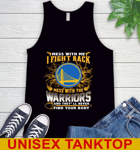 NBA Basketball Golden State Warriors Mess With Me I Fight Back Mess With My Team And They'll Never Find Your Body Shirt Tank Top