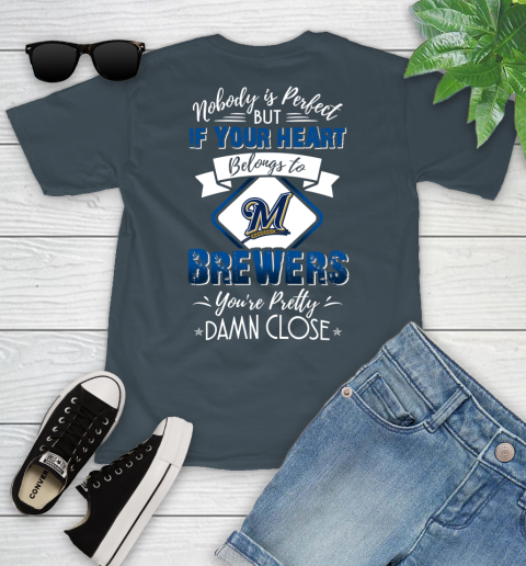 MLB Baseball Milwaukee Brewers Nobody Is Perfect But If Your Heart Belongs To Brewers You're Pretty Damn Close Shirt Youth T-Shirt 9