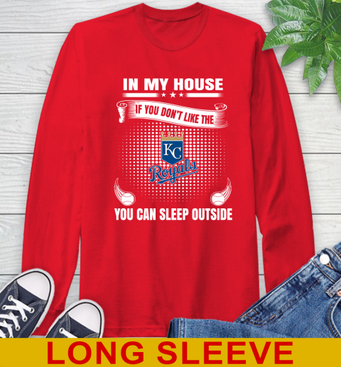 Kansas City Royals MLB Baseball In My House If You Don't Like The  Royals You Can Sleep Outside Shirt Long Sleeve T-Shirt 12