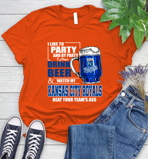 MLB I Like To Party And By Party I Mean Drink Beer And Watch My Kansas City Royals Beat Your Team's Ass Baseball Women's T-Shirt 3