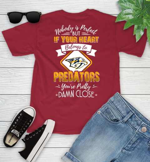 NHL Hockey Nashville Predators Nobody Is Perfect But If Your Heart Belongs To Predators You're Pretty Damn Close Shirt Youth T-Shirt 12
