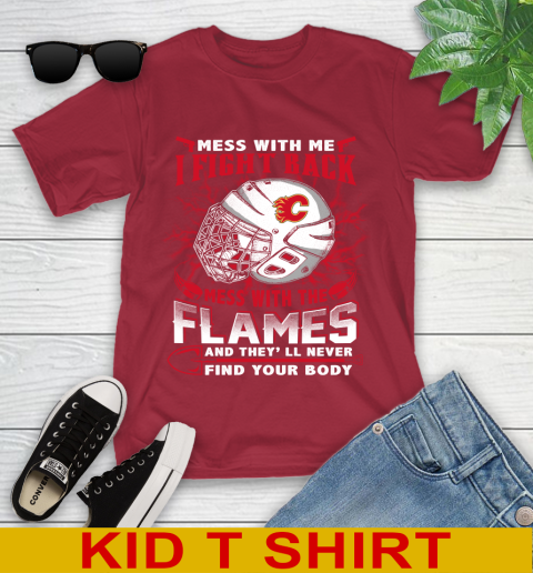 NHL Hockey Calgary Flames Mess With Me I Fight Back Mess With My Team And They'll Never Find Your Body Shirt Youth T-Shirt 12