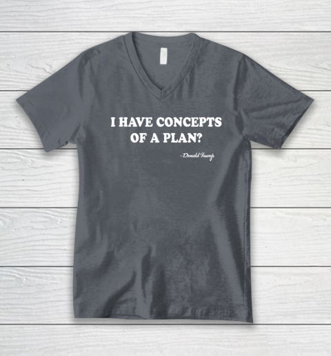 I Have Concepts Of A Plan Donald Trump V-Neck T-Shirt 3