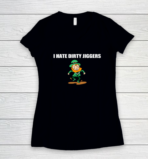 I Hate Dirty Jiggers Funny St Patricks Day Women's V-Neck T-Shirt