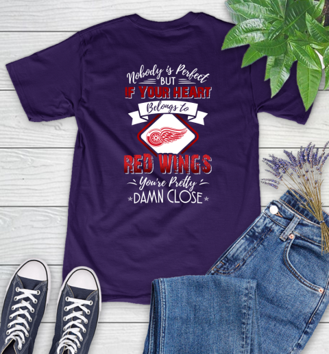 NHL Hockey Detroit Red Wings Nobody Is Perfect But If Your Heart Belongs To Red Wings You're Pretty Damn Close Shirt Women's T-Shirt 4