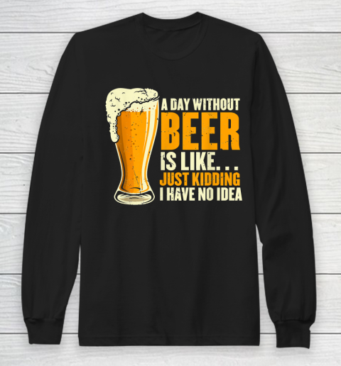 Beer Lover Funny Shirt A Day Without Beer Is Like Funny Design For Beer Lovers Long Sleeve T-Shirt