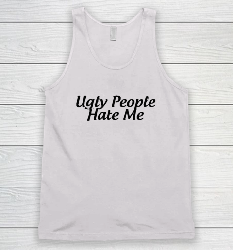 Ugly People Hate Me Tank Top