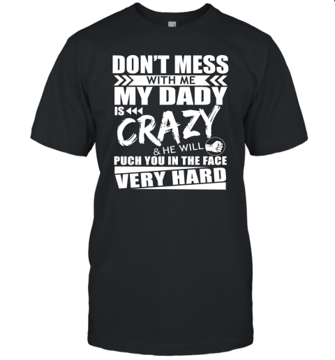 Don't Mess With Me My Daddy Is Crazy Shirts