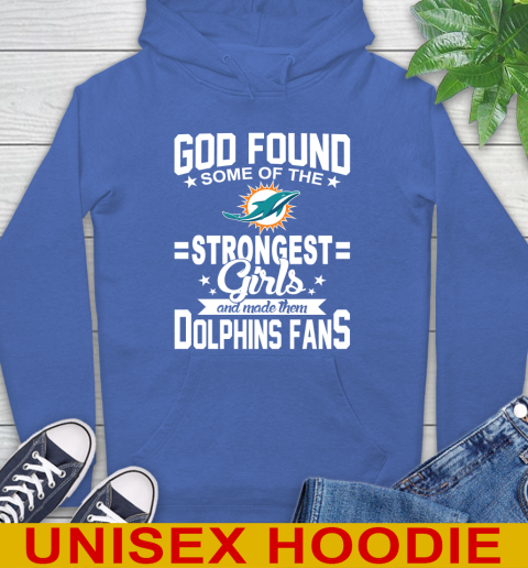 Miami Dolphins NFL Football God Found Some Of The Strongest Girls Adoring Fans Hoodie 9