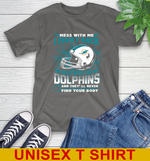 NFL Football Miami Dolphins Mess With Me I Fight Back Mess With My Team And They'll Never Find Your Body Shirt T-Shirt 10
