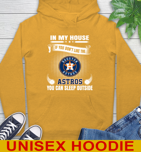 Houston Astros MLB Baseball In My House If You Don't Like The  Astros You Can Sleep Outside Shirt Hoodie 2