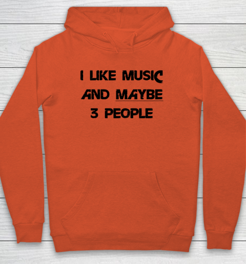 I Like Music and Maybe 3 People Graphic Tee Funny Saying Hoodie 3