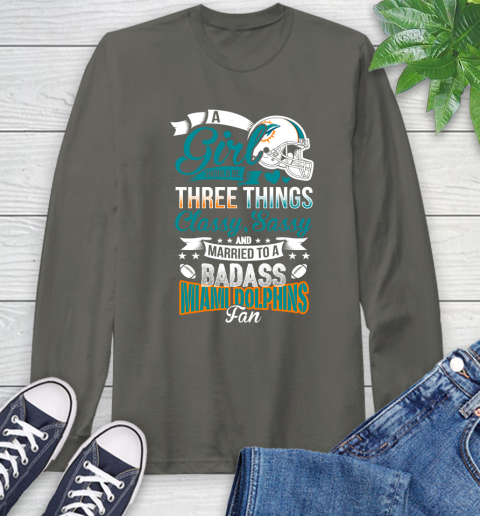 Miami Dolphins NFL Football A Girl Should Be Three Things Classy Sassy And A Be Badass Fan Long Sleeve T-Shirt 9
