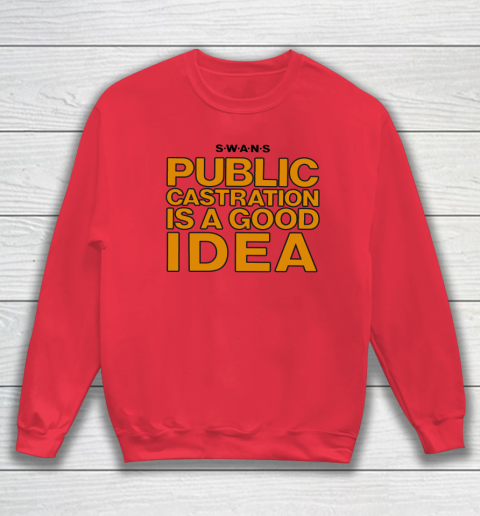 Public Castration Is A Good Idea SWANS Sweatshirt 6