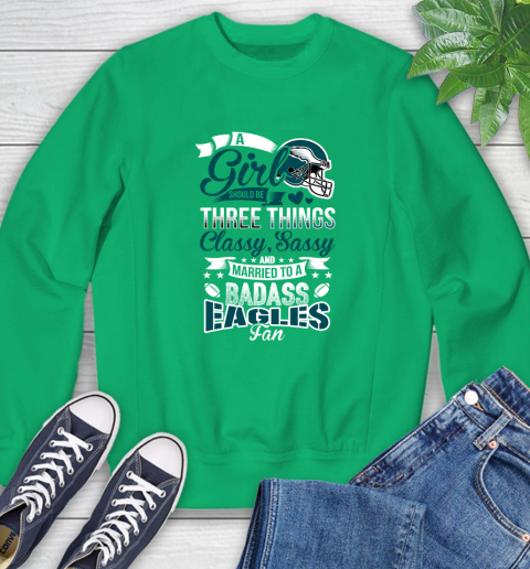 Philadelphia Eagles NFL Football A Girl Should Be Three Things Classy Sassy And A Be Badass Fan Sweatshirt 7