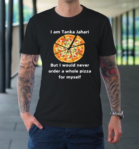 I Am Tanka Jahari Funny Pizza Lover T-Shirt