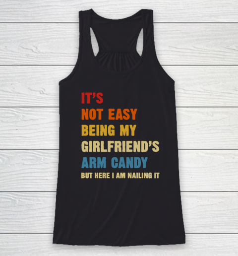 It's Not Easy Being My Girlfriend's Arm Candy Am Nailing It Racerback Tank