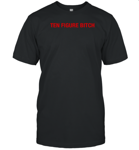 Ten Figure Bitch T-Shirt