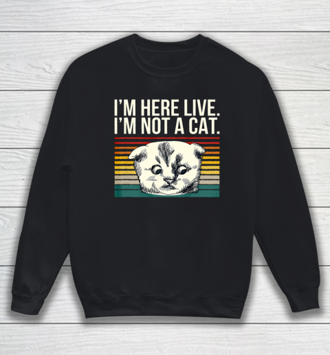 I m Here Live I m Not A Cat Vitage Sweatshirt