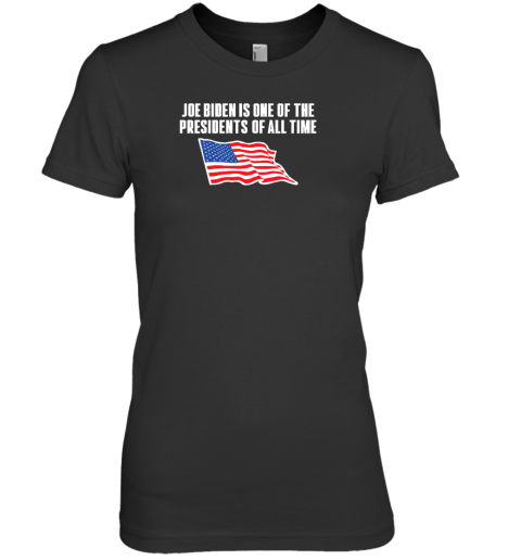 Shitheadsteve Store Joe Biden Is One Of The Presidents Of All Time Premium Women's T