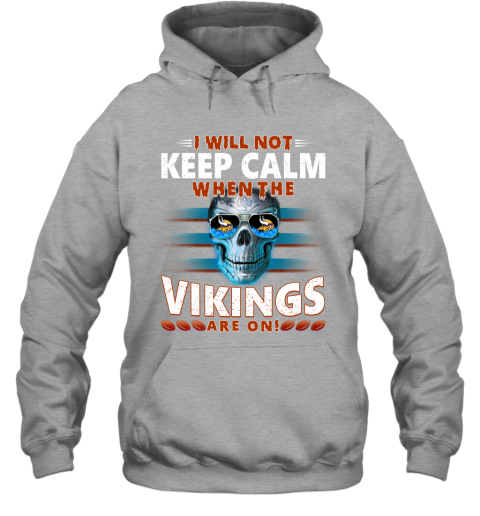 NFL I Will Not Keep Calm When The Minnesota Vikings Are On Skull Football Sports 9XYntrrXjsr hoodie 23 95 151514 front sport grey