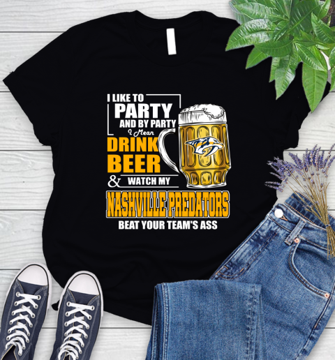 NHL I Like To Party And By Party I Mean Drink Beer And Watch My Nashville Predators Beat Your Team's Ass Hockey Women's T-Shirt