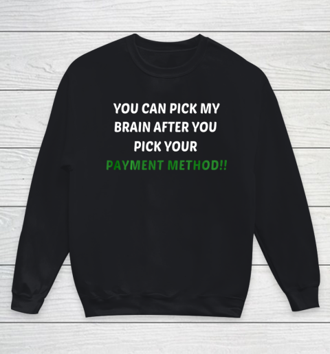 You Can Pick My Brain After You Pick Your Payment Method Youth Sweatshirt