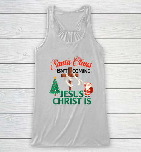 Santa Claus Isn't Coming Jesus Christ Is Christmas Vacation Racerback Tank