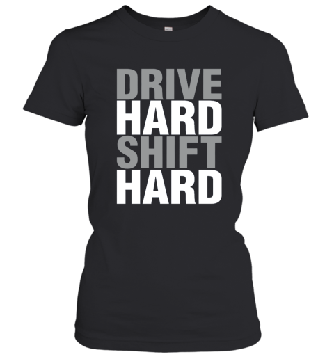 Drive Hard Shift Hard T Shirt Women T-Shirt