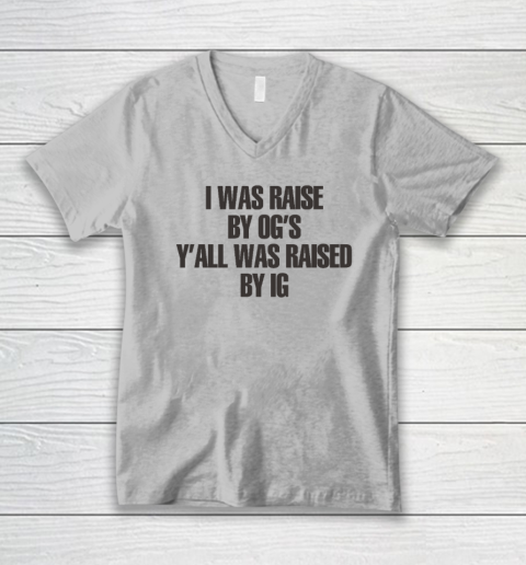 I Was Raised By Og's Y'all Was Raised By Ig V-Neck T-Shirt 2