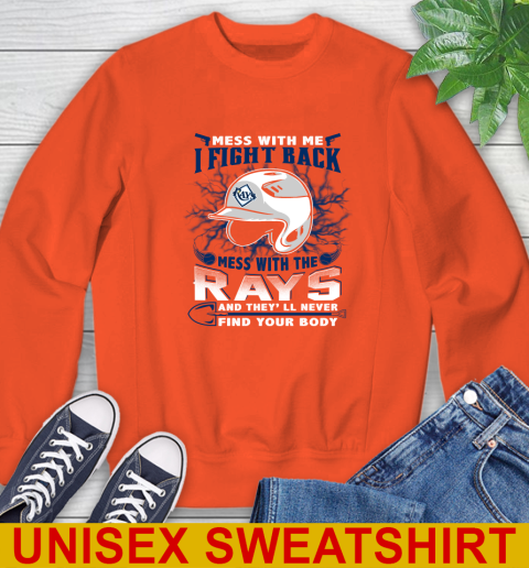 MLB Baseball Tampa Bay Rays Mess With Me I Fight Back Mess With My Team And They'll Never Find Your Body Shirt Sweatshirt 3