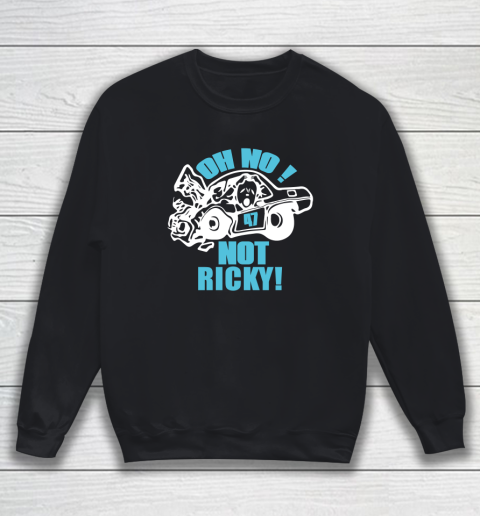 Oh No Not Ricky Sweatshirt