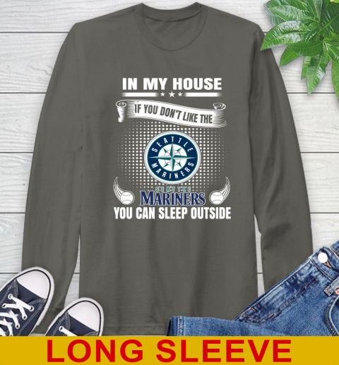 Seattle Mariners MLB Baseball In My House If You Don't Like The  Mariners You Can Sleep Outside Shirt Long Sleeve T-Shirt 10