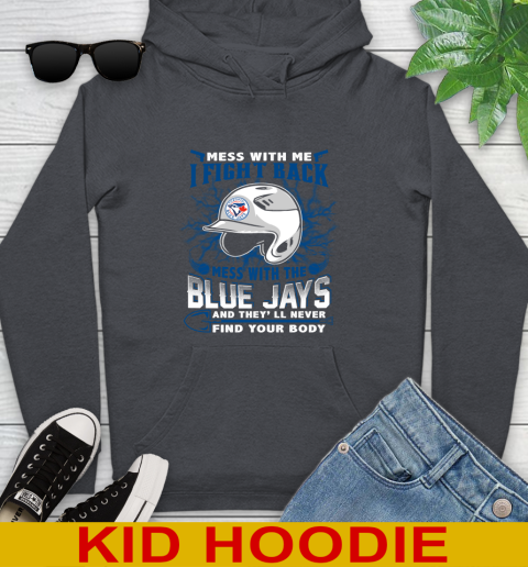 MLB Baseball Toronto Blue Jays Mess With Me I Fight Back Mess With My Team And They'll Never Find Your Body Shirt Youth Hoodie 9