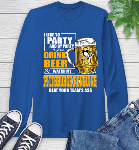 NHL I Like To Party And By Party I Mean Drink Beer And Watch My Pittsburgh Penguins Beat Your Team's Ass Hockey Long Sleeve T-Shirt 10