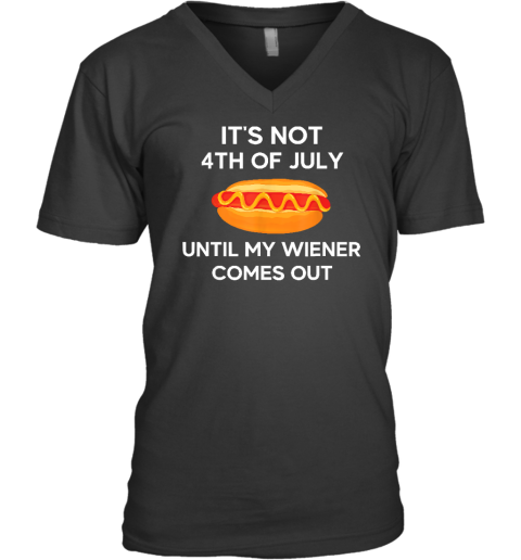 It's Not 4th of July Until My Wiener Comes Out Funny Hotdog V-Neck T-Shirt