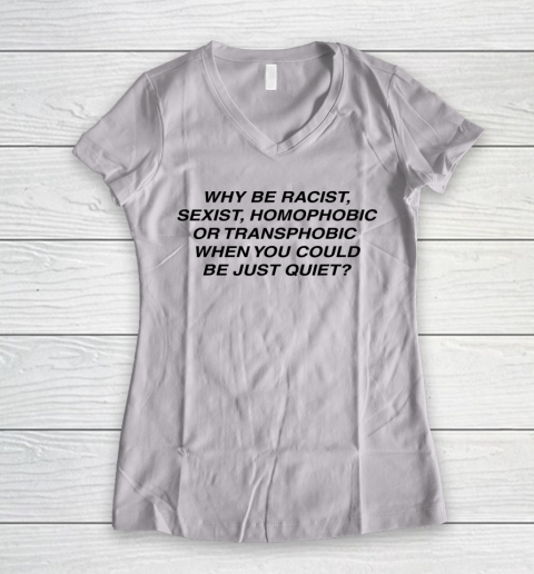 Why be racist sexist homophobic or transphobic Shirt Women's V-Neck T-Shirt