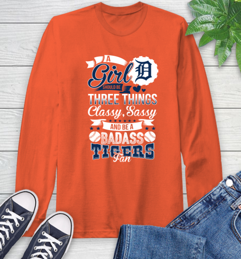 Detroit Tigers MLB Baseball A Girl Should Be Three Things Classy Sassy And A Be Badass Fan Long Sleeve T-Shirt 4
