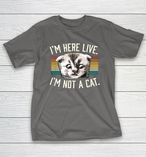 I m Here Live I m Not A Cat T-Shirt 8