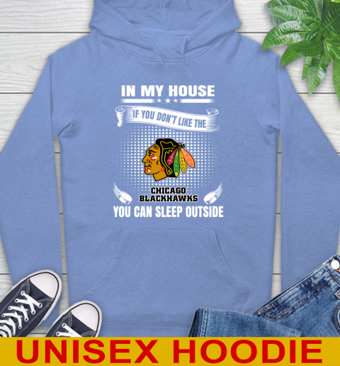 Chicago Blackhawks NHL Hockey In My House If You Don't Like The Blackhawks You Can Sleep Outside Shirt Hoodie 11