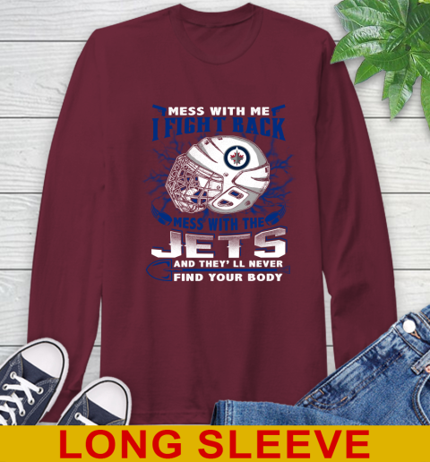 Winnipeg Jets Mess With Me I Fight Back Mess With My Team And They'll Never Find Your Body Shirt Long Sleeve T-Shirt 7