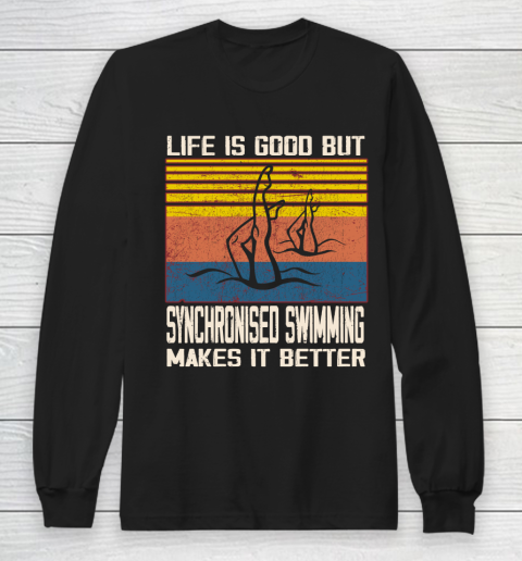Life is good but Synchronised swimming makes it better Long Sleeve T-Shirt