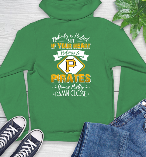 MLB Baseball Pittsburgh Pirates Nobody Is Perfect But If Your Heart Belongs To Pirates You're Pretty Damn Close Shirt Hoodie 9