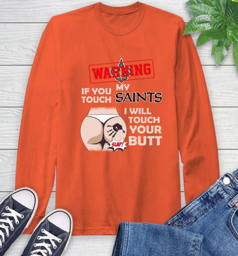 New Orleans Saints NFL Football Warning If You Touch My Team I Will Touch My Butt Long Sleeve T-Shirt 4