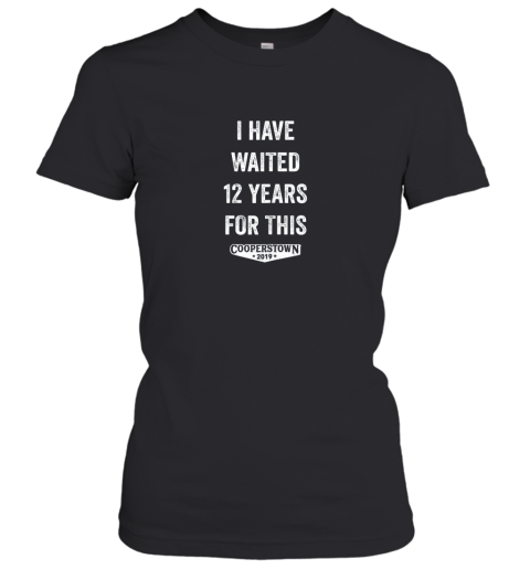 I Have Waited 12 Years for This Cooperstown 2019 Women's T-Shirt