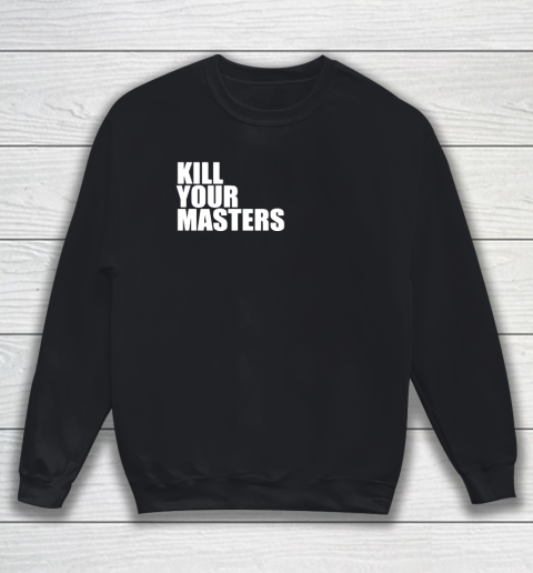 Kill Your Masters Sweatshirt