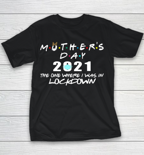 Mother's Day 2021 The One Where I Was In Lockdown Youth T-Shirt