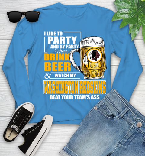 NFL I Like To Party And By Party I Mean Drink Beer and Watch My Washington Redskins Beat Your Team's Ass Football Youth Long Sleeve 8