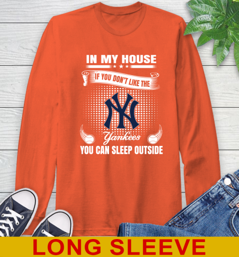 New York Yankees MLB Baseball In My House If You Don't Like The  Yankees You Can Sleep Outside Shirt Long Sleeve T-Shirt 4