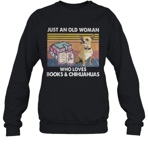 Just An Old Woman Who Loves Books And Chihuahua Vintage Sweatshirt